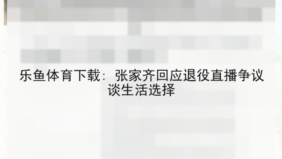 乐鱼体育下载: 张家齐回应退役直播争议谈生活选择